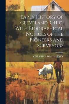 Paperback Early History of Cleveland, Ohio, With Biographical Notices of the Pioneers and Surveyors Book