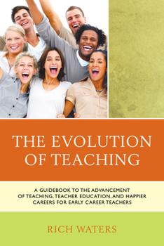 Paperback The Evolution of Teaching: A Guidebook to the Advancement of Teaching, Teacher Education, and Happier Careers for Early Career Teachers Book