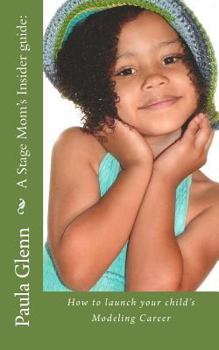 Paperback A Stage Mom's Insider guide: How to launch your child's Modeling Career Book