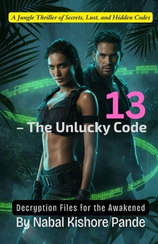 Paperback 13 - The Unlucky Code: Decryption Files for the Awakened: A Jungle Thriller of Secrets, Lust, and Hidden Codes Book