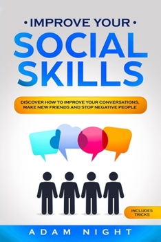 Paperback Improve Your Social Skills: Discover how to Improve Your Conversations, Make new Friends and Stop Negative People Book