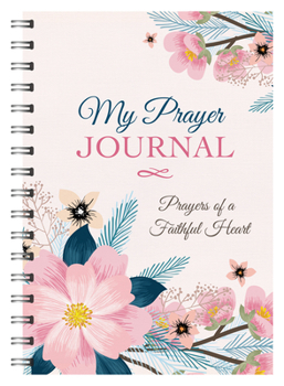 Spiral-bound My Prayer Journal: Prayers of a Faithful Heart Book