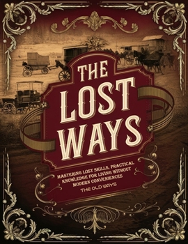 Paperback The Old Ways; Mastering Lost Skills, Practical Knowledge for Living Without Modern Conveniences Book