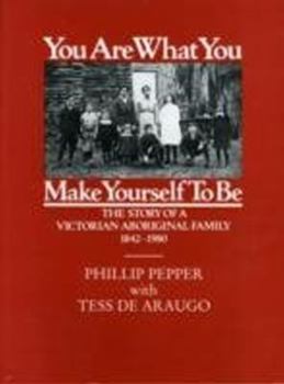 Paperback You Are What You Make Yourself to Be: The Story of a Victorian Aboriginal Family, 1842-1980 Book