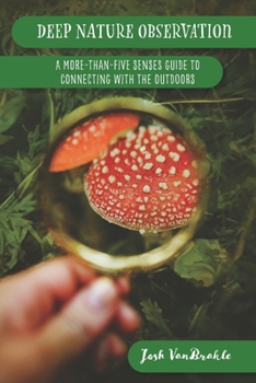 Paperback Deep Nature Observation: A More-than-Five Senses Guide to Connecting with the Outdoors Book
