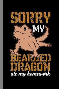Paperback Sorry My Bearded Dragon Ate My Homework: Bearded Dragon Gift For Animal Lovers (6"x9") Dot Grid Notebook To Write In Book