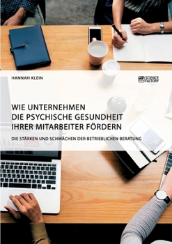 Paperback Wie Unternehmen die psychische Gesundheit ihrer Mitarbeiter fördern. Die Stärken und Schwächen der betrieblichen Beratung [German] Book