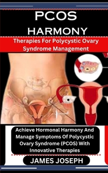 Paperback Pcos Harmony: Therapies For Polycystic Ovary Syndrome Management: Achieve Hormonal Harmony And Manage Symptoms Of Polycystic Ovary S Book