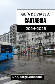 GUÍA DE VIAJE A CANTABRIA 2024-2025: Descubra paisajes impresionantes, experiencias auténticas y sabores inolvidables en el norte de España (Spanish Edition)