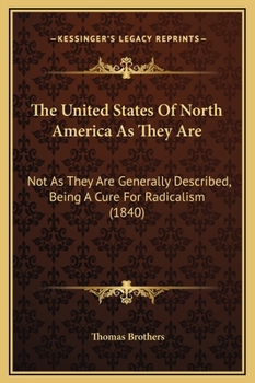 Hardcover The United States Of North America As They Are: Not As They Are Generally Described, Being A Cure For Radicalism (1840) Book