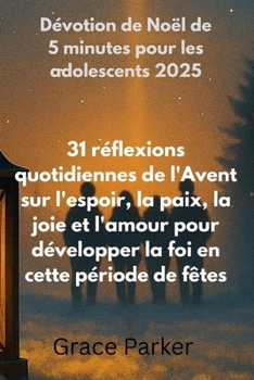 Dévotion de Noël de 5 minutes pour les adolescents 2025: 31 réflexions quotidiennes de l'Avent sur l'espoir, la paix, la joie et l'amour pour ... en cette période de fêtes (French Edition)