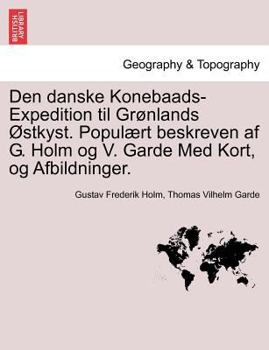 Paperback Den Danske Konebaads-Expedition Til Gronlands Ostkyst. Populaert Beskreven AF G. Holm Og V. Garde Med Kort, Og Afbildninger. [Danish] Book