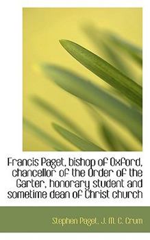 Francis Paget, Bishop of Oxford, Chancellor of the Order of the Garter, Honorary Student and Sometim
