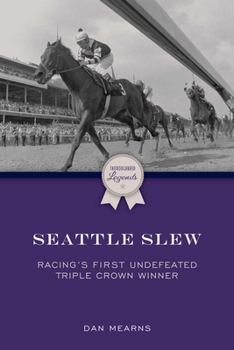 Seattle Slew: Racing's Only Undefeated Triple Crown Winner (Thoroughbred Legends)