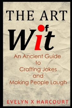 The Art of Wit An Ancient Guide to Crafting Jokes and Making People Laugh