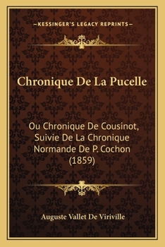 Paperback Chronique De La Pucelle: Ou Chronique De Cousinot, Suivie De La Chronique Normande De P. Cochon (1859) [French] Book