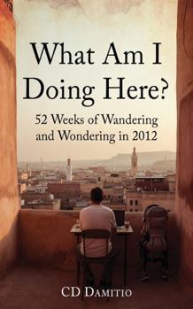 Paperback What Am I Doing Here?: 52 Weeks of Wandering and Wondering Book