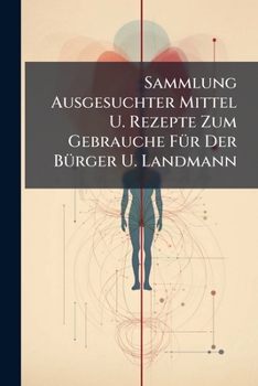 Paperback Sammlung Ausgesuchter Mittel U. Rezepte Zum Gebrauche Für Der Bürger U. Landmann Book