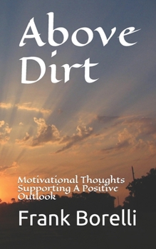 Paperback Above Dirt: Motivational Thoughts Supporting A Positive Outlook Book