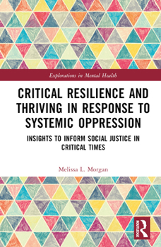 Hardcover Critical Resilience and Thriving in Response to Systemic Oppression: Insights to Inform Social Justice in Critical Times Book