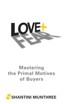 Paperback Love + Fear: Mastering the Primal Motives of Buyers Book