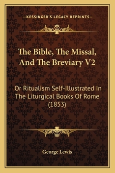 Paperback The Bible, The Missal, And The Breviary V2: Or Ritualism Self-Illustrated In The Liturgical Books Of Rome (1853) Book