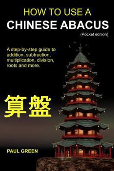 Paperback How To Use A Chinese Abacus: A step-by-step guide to addition, subtraction, multiplication, division, roots and more. Book