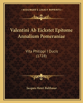 Paperback Valentini Ab Eickstet Epitome Annalium Pomeraniae: Vita Philippi I Ducis (1728) [Latin] Book