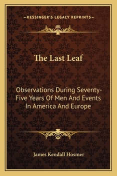 The Last Leaf: Observations, during Seventy-Five Years, of Men and Events in America and Europe