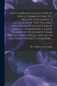 Paperback The Celebrated Collection of Shells Formed by Mr. H.C. Roeters Van Lennep. A Catalogue of This Valuable and Extensive Collection of Shells ... Compris Book