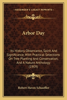 Paperback Arbor Day: Its History, Observance, Spirit And Significance, With Practical Selections On Tree Planting And Conservation, And A Nature Anthology (1909 Book