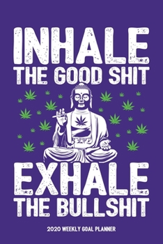 Inhale the Good Shit, Exhale the Bullshit - 2020 Weekly Goal Planner: 53 Full Weeks of Year 2020 Organized Into Daily Notes Sections with April 20th Happy 420 Highlight (Purple Cover)