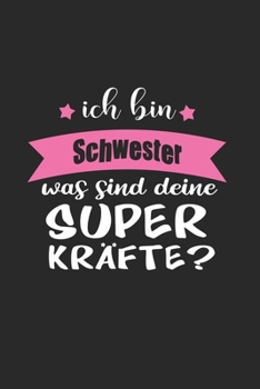 Ich Bin Schwester Was Sind Deine Superkräfte?: A5 Blanko • Notebook • Notizbuch • Taschenbuch • Journal • Tagebuch - Ein lustiges Geschenk für Freunde ... die beste Schwester der Welt (German Edition)