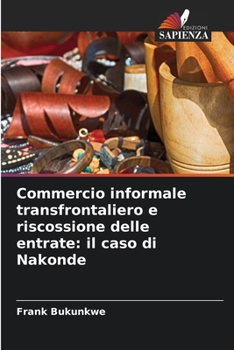 Paperback Commercio informale transfrontaliero e riscossione delle entrate: il caso di Nakonde [Italian] Book