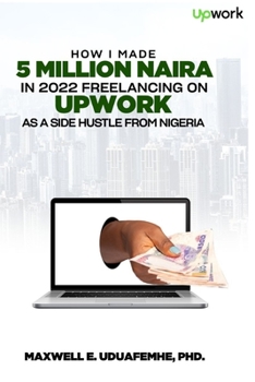 Paperback How I Made 5 Million Naira in 2022 Freelancing on Upwork as a Side Hustle from Nigeria Book