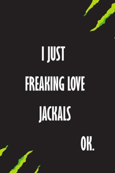 I Just Freaking Love Jackals Ok: A Journal to organize your life and working on your goals : Passeword tracker, Gratitude journal, To do list, Flights ... Weekly meal planner, 120 pages , matte cover