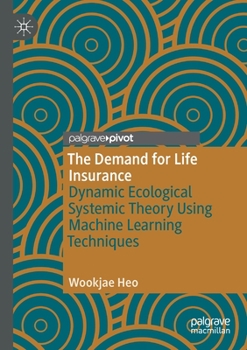 Paperback The Demand for Life Insurance: Dynamic Ecological Systemic Theory Using Machine Learning Techniques Book