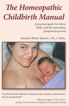 Paperback The Homeopathic Childbirth Manual: A Practical Guide for Labor, Birth, and the Immediate Postpartum Period Book