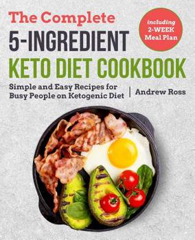 Paperback The Complete 5-Ingredient Keto Diet Cookbook: Simple and Easy Recipes for Busy People on Ketogenic Diet with 2-Week Meal Plan Book
