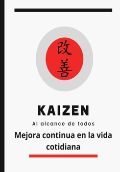 Kaizen al alcance de todos: Mejora continua en la Vida Cotidiana (Spanish Edition)