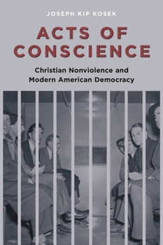 Acts of Conscience: Christian Nonviolence and Modern American Democracy - Book  of the Columbia Studies in Contemporary American History
