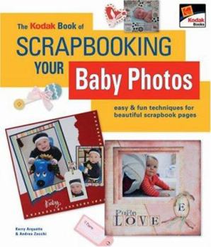 Paperback The Kodak Book of Scrapbooking Your Baby Photos: Easy & Fun Techniques for Beautiful Scrapbook Pages Book