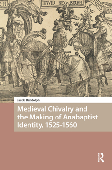 Hardcover Medieval Chivalry and the Making of Anabaptist Identity, 1525-1560 Book