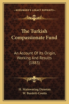 Paperback The Turkish Compassionate Fund: An Account Of Its Origin, Working And Results (1883) Book