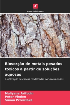 Biosorção de metais pesados tóxicos a partir de soluções aquosas (Portuguese Edition)