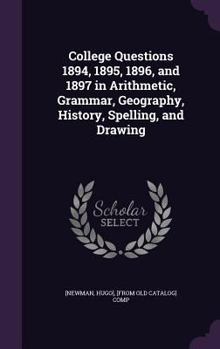 Hardcover College Questions 1894, 1895, 1896, and 1897 in Arithmetic, Grammar, Geography, History, Spelling, and Drawing Book
