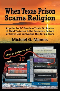 Paperback When Texas Prison Scams Religion: Stop the Fools' Parade of State Ordination of Child Torturers & the Executive Culture of Cover Ups Cultivating This Book