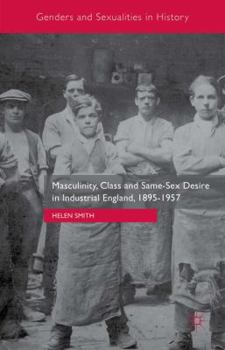 Hardcover Masculinity, Class and Same-Sex Desire in Industrial England, 1895-1957 Book