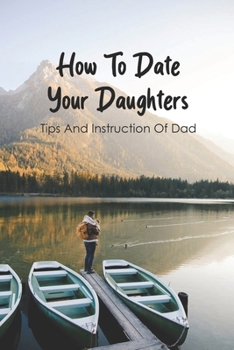 Paperback How To Date Your Daughters: Tips And Instruction Of Dad: Importance Of Daddy Daughter Dates Book