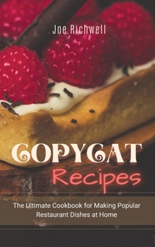 Copycat Recipes: The ultimate cookbook for making popular restaurant dishes at home.